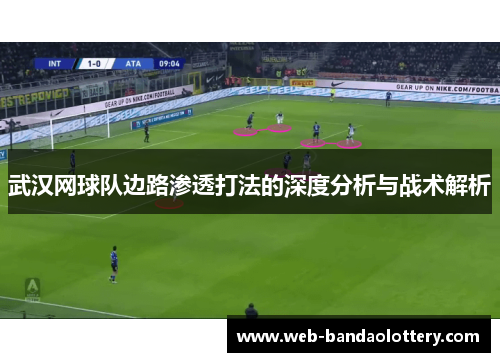 武汉网球队边路渗透打法的深度分析与战术解析