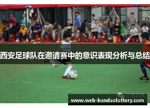 西安足球队在邀请赛中的意识表现分析与总结