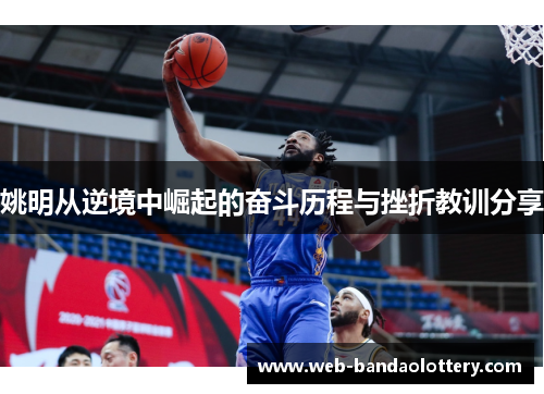 姚明从逆境中崛起的奋斗历程与挫折教训分享