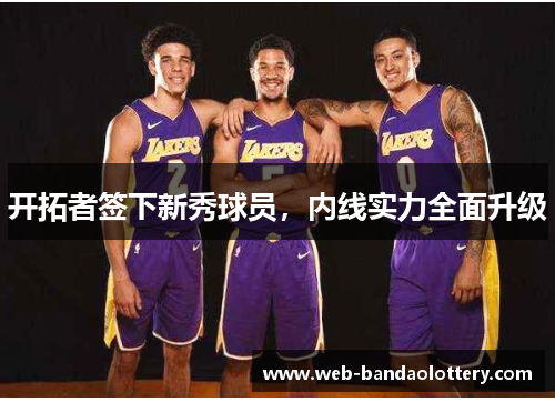 开拓者签下新秀球员，内线实力全面升级