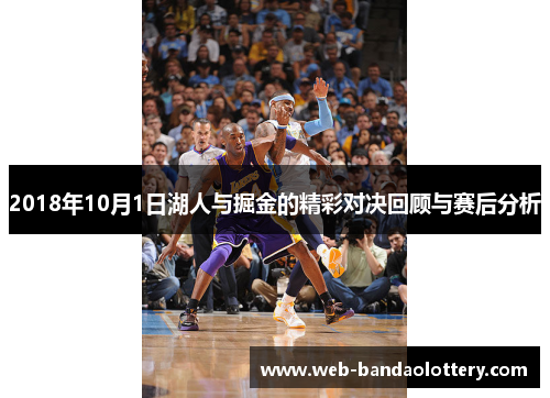 2018年10月1日湖人与掘金的精彩对决回顾与赛后分析