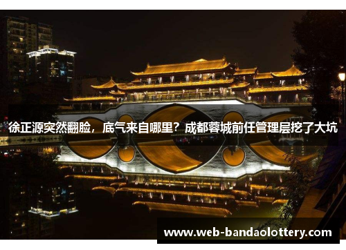 徐正源突然翻脸，底气来自哪里？成都蓉城前任管理层挖了大坑