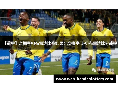 【荷甲】奈梅亨vs布雷达比赛结果：奈梅亨(3-0)布雷达比分战报